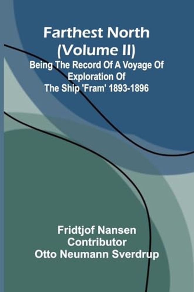 Farthest North (Volume II); Being the Record of a Voyage of Exploration of the Ship 'Fram' 1893-1896
